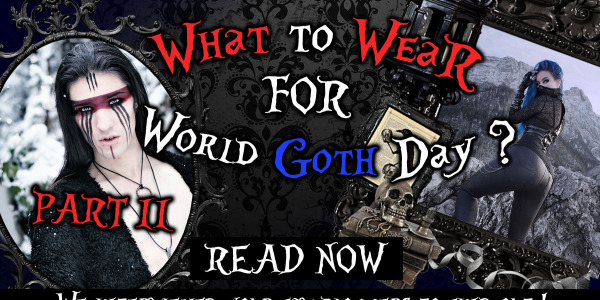 What To Wear For World Goth Day ? Part II